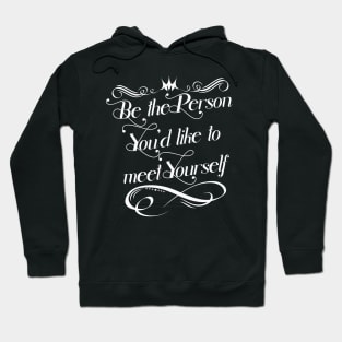 Be the Person you would like to meed yourself Hoodie